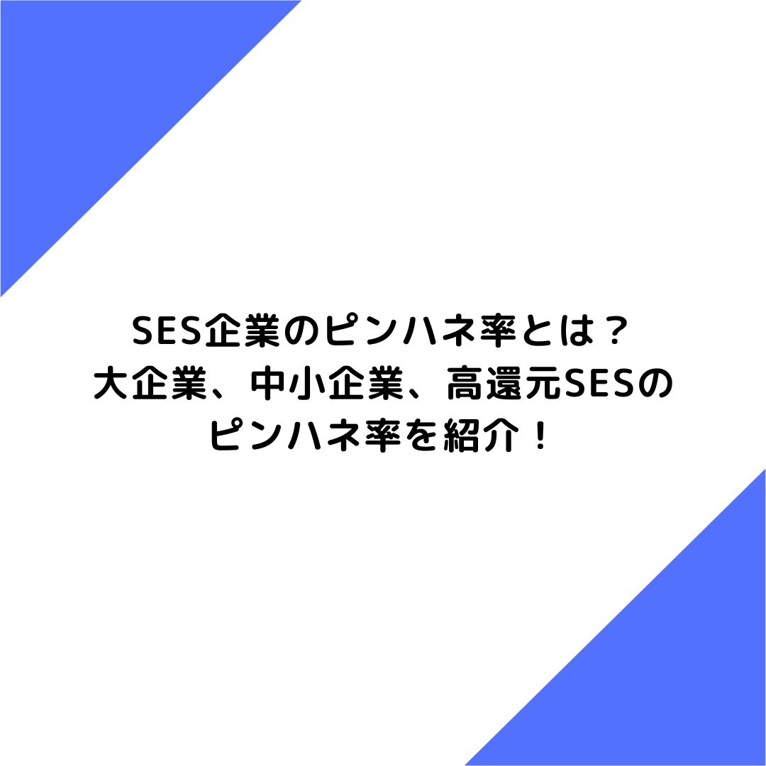 SES企業のピンハネ率とは？大企業、中小企業、高還元SESのピンハネ率を紹介！